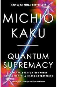 Quantum Supremacy: How the Quantum Computer Revolution Will Change Everything