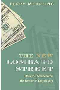 The New Lombard Street: How the Fed Became the Dealer of Last Resort